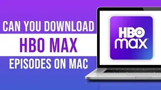 Can You Download HBO Max Episodes on Mac