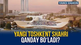 YANGI TOSHKENT SHAHRI QANDAY BOʻLADI