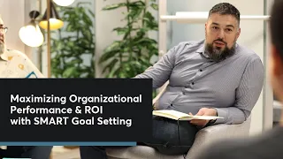How To Use SMART Goal Setting To Maximize Organizational Performance and ROI