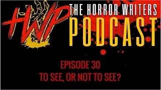 The Horror Writers Podcast #30 - To See, or Not to See?