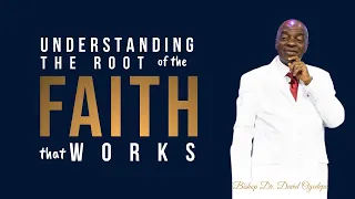 UNDERSTANDING THE ROOT OF THE FAITH THAT WORKS | BISHOP DAVID OYEDEPO #COVENANTHIGHWAYS