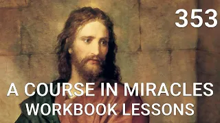 A COURSE IN MIRACLES - WORKBOOK LESSON 353 (spoken with subtitles)