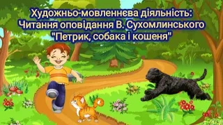 Художньо-мовленнєва діяльність: Читання оповідання В. Сухомлинського "Петрик, собака і кошеня"