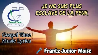 je ne suis plus esclave de la peur (Lyrics/ Paroles)- Frantz Junior Moise