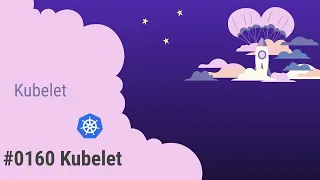 0160. Certified Kubernetes Administrator (CKA) - Core Concepts - Kubelet