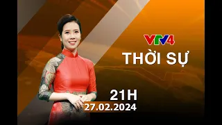 Bản tin thời sự tiếng Việt 21h - 27/02/2024 | VTV4