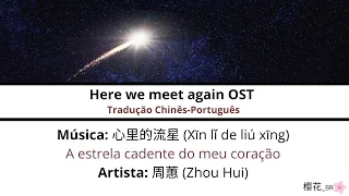 心里的流星/A estrela cadente do meu coração - Zhou Hui | Here we meet again OST lyrics [CN/PINYIN/PT-BR]