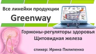 Все линейки продукции Greenway! Гормоны - регуляторы здоровья, щитовидная железа.