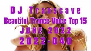 🎵🎵 ▶▶ DJ Transcave - Beautiful Trance Voice Top 15 (2022) - 040 - June 2022 ◄◄ 🎵🎵