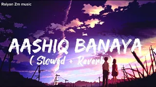 Aashiq Banaya||( Slowed + Reverb )|| lofi mix