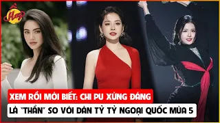 Xem rồi mới biết: Chi Pu xứng đáng là “thần” so với dàn tỷ tỷ ngoại quốc mùa 5