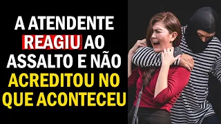 A Atendente Reagiu ao Assalto e Não Acreditou no que Aconteceu