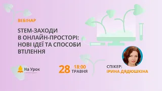 STEM-заходи в онлайн-просторі: нові ідеї та способи втілення