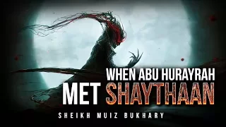 [Astonishing Story] When Abu Hurayrah Met The Devil (Shaythaan) - Muiz Bukhary