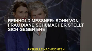 Reinhold Messner: Sohn von Frau Diane Schumacher ist gegen die Ehe