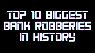 Top 10 Most Daring Bank Robberies in History