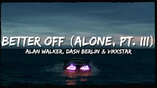 Better Off (Alone, Pt. III) Lyrics | Alan Walker, Dash Berlin & Vikkstar