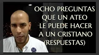 OCHO PREGUNTAS QUE UN ATEO LE PUEDE HACER A UN CRISTIANO (RESPUESTAS)