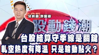 台股結算守季線是關鍵 軋空熱度有降溫 只是輪動點火？《股動錢潮》許豐祿  20220817