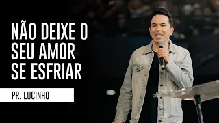 Não deixe o seu amor se esfriar | Pr.  Lucinho