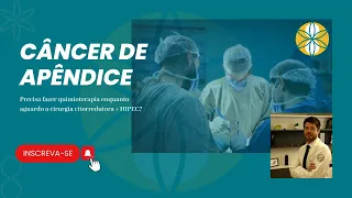 CANCER DE APENDICE: tudo que você precisa saber antes da cirurgia citorredutora + HIPEC