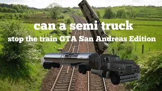 Can a semi truck stop the train GTA San Andreas Edition