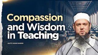 The Most Compassionate Teacher | Mufti Aasim Rashid | Miftaah Circle