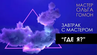 Завтрак с Мастером Ольгой Гомон на тему: "Где я?"