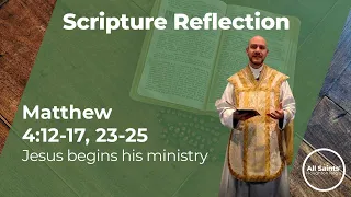 Jesus begins his ministry - Matthew 4:12-17, 23-25 - Scripture Reflection
