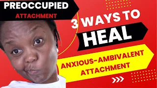 Ambivalent Attachment | 3 ways to HEAL Ambivalent (preoccupied) Attachment
