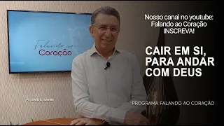 CAIR EM SI, PARA ANDAR COM DEUS | Programa Falando ao Coração | Pr. Gentil R. Oliveira.