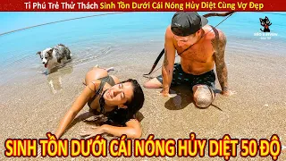 Tỉ Phú Trẻ Thử Thách Sinh Tồn Dưới Cái Nóng Hủy Diệt 50 Độ Cùng Vợ Đẹp || Review Giải Trí Đời Sống