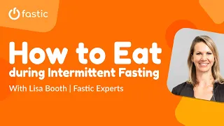 How to Eat During Intermittent Fasting With Lisa Booth | Fastic Experts