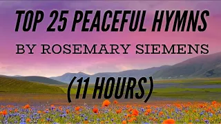 Top 25 Peaceful Hymns by Rosemary Siemens (11 Hours) (with Lyrics)