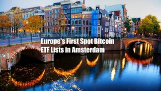 Europe's First Spot Bitcoin ETF Lists in Amsterdam