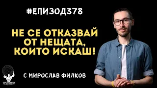 Еп378 | Мирослав Филков: Човекът, който не се отказва от нещата, които иска въпреки трудностите!