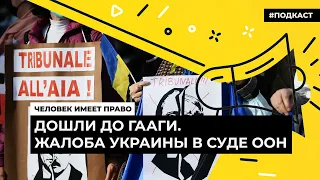 Дошли до Гааги. Жалоба Украины в Международном суде ООН | Подкаст «Человек имеет право»