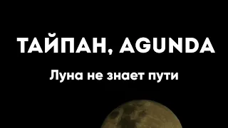 Тайпан, Agunda - Луна не знает пути (Türkçe Çeviri ve Okunuşu) | luna ne znaet puti lyrics