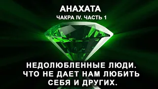 Анахата. Чакра IV. Часть 1. Недолюбленные люди. Что не дает нам любить себя и других.