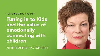 Tuning in to Kids and the value of emotionally connecting with children | Emerging Minds Podcast