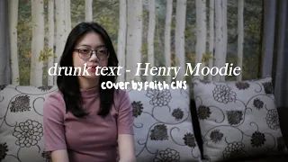 drunk text - Henry Moodie | #coverbyfaithcns