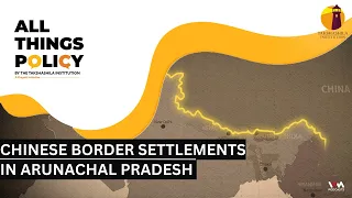 All Things Policy Ep. 1263: Chinese Border Settlements in Arunachal Pradesh