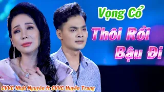 Vọng Cổ Mới Nhất 2021 ❤️ Vọng Cổ Thôi Rồi Bậu Đi - CVVC 2020 Nhật Nguyên ft CVVC 2012 Huyền Trang