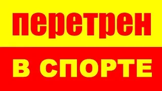 ПЕРЕТРЕН - ПЕРЕТРЕНИРОВАННОСТЬ