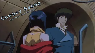 Cowboy Bebop - The Dream Was All Over