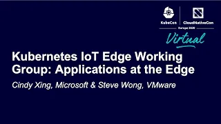 Kubernetes IoT Edge Working Group: Applications at the Edge - Cindy Xing & Steve Wong