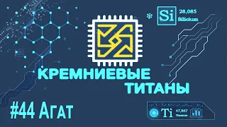 Кремниевые Титаны #44: Агат