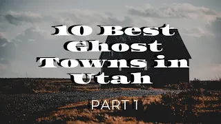 Abandoned in Time: Exploring Utah's Best Ghost Towns - Part 1