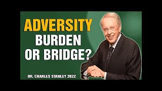 Dr. Charles Stanley Sermons 2022 - Adversity – Burden or Bridge?