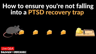 How To Ensure You're Not Falling into a PTSD Recovery Trap - Broken to Unbreakable Live Q&A